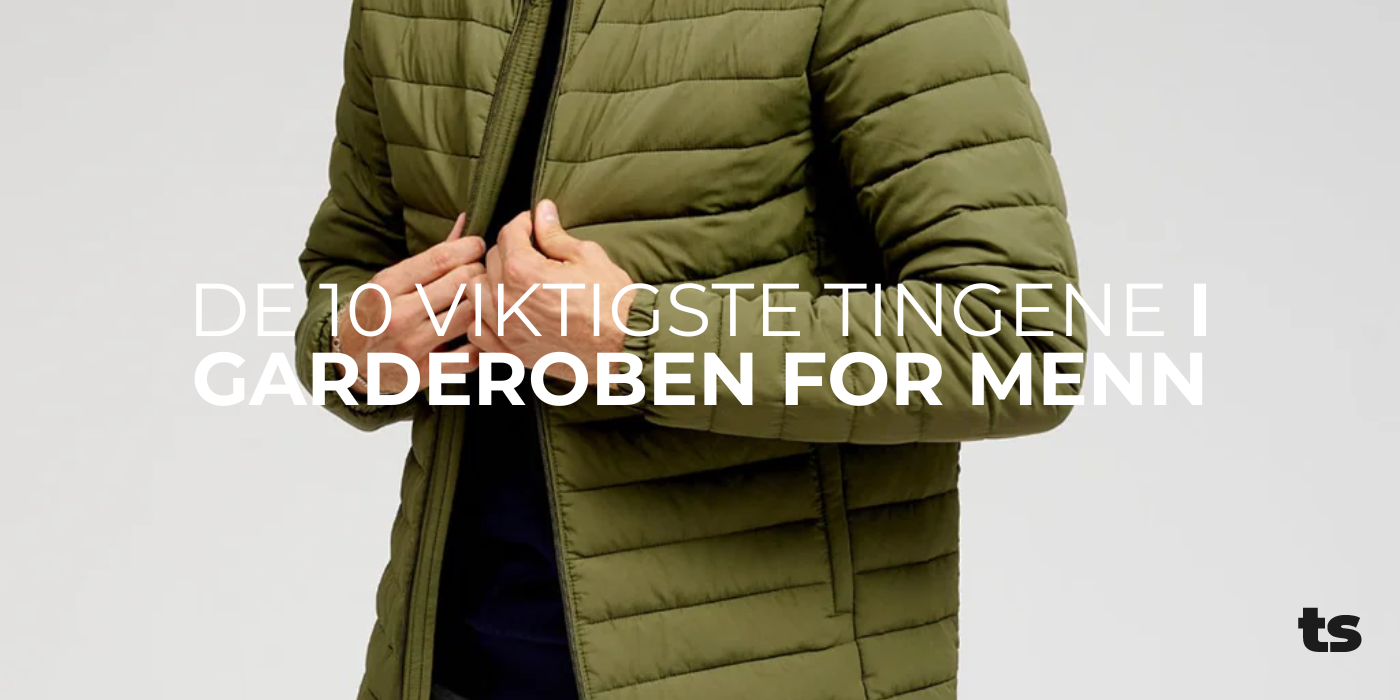 De 10 viktigste tingene i garderoben for menn