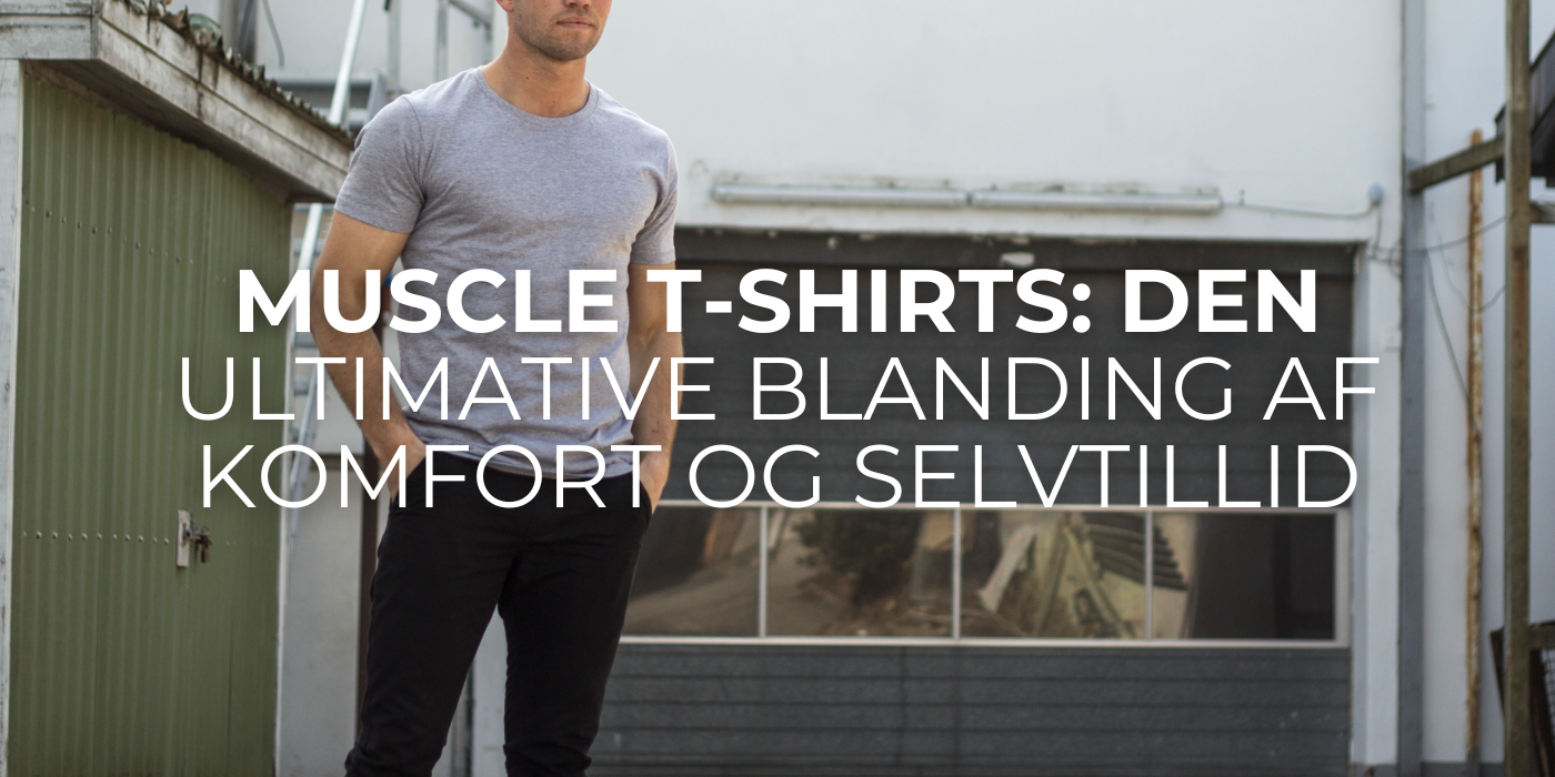 Muscle T-shirts: Den ultimative blanding af komfort og selvtillid
